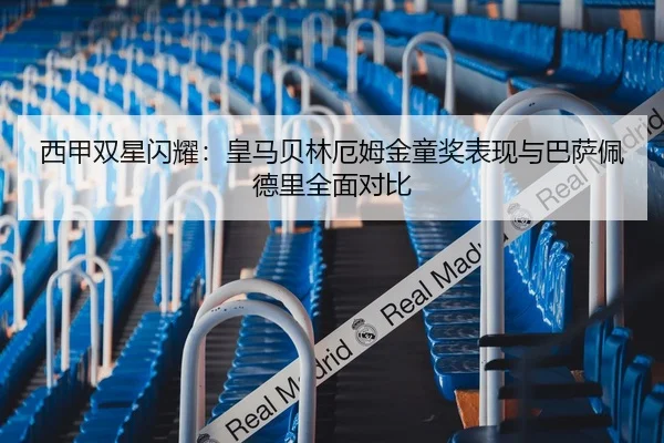 西甲双星闪耀：皇马贝林厄姆金童奖表现与巴萨佩德里全面对比