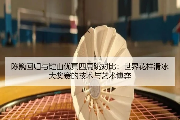 chen-wei-hui-gui-yu-jian-shan-you-zhen-si-zhou-tiao-dui-bi-shi-jie-hua-yang-hua-bing-da-jiang-sai-de-ji-shu-yu-yi-shu-3-806.jpg